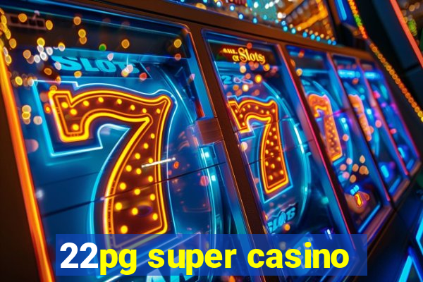 22pg super casino